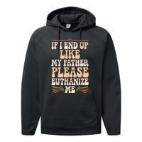 If I End Up Like My Father Please Euthanize Me Performance Fleece Hoodie