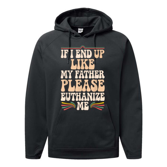 If I End Up Like My Father Please Euthanize Me Performance Fleece Hoodie