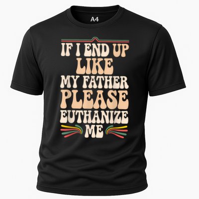 If I End Up Like My Father Please Euthanize Me Performance Shirt