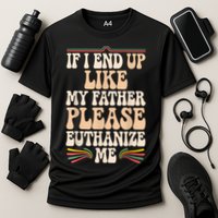 If I End Up Like My Father Please Euthanize Me Performance Shirt