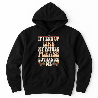 If I End Up Like My Father Please Euthanize Me Hoodie