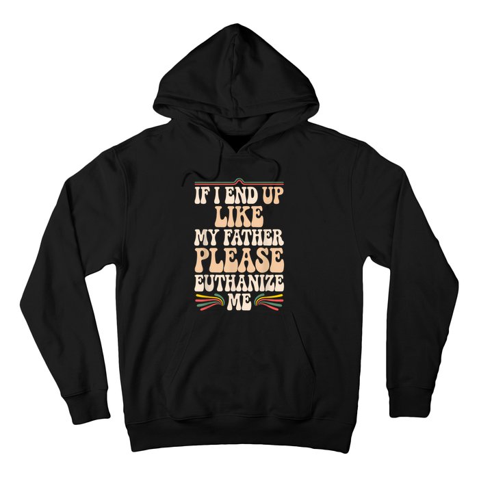 If I End Up Like My Father Please Euthanize Me Hoodie