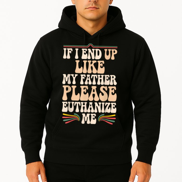 If I End Up Like My Father Please Euthanize Me Hoodie