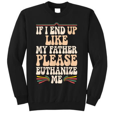 If I End Up Like My Father Please Euthanize Me Sweatshirt