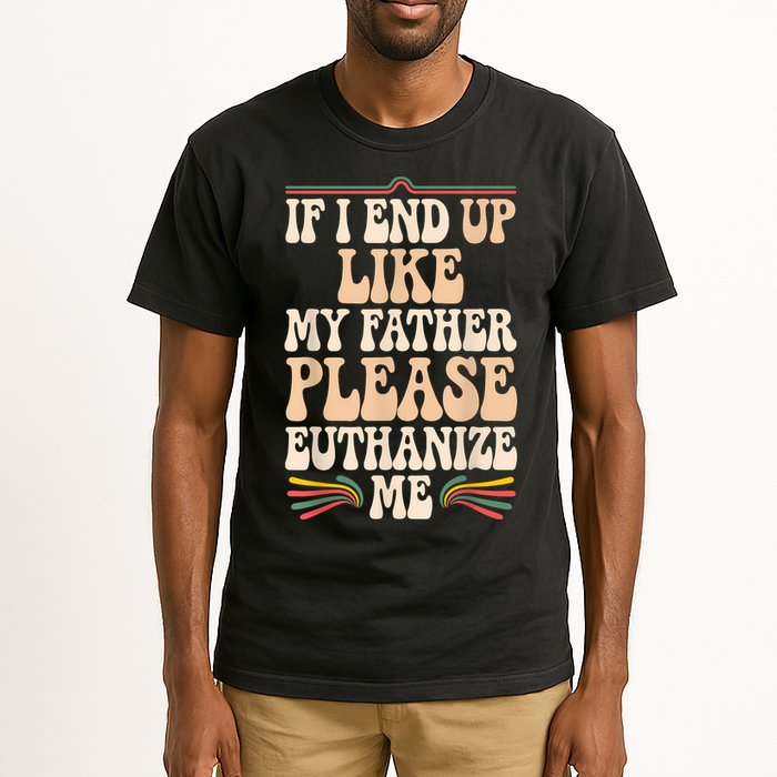 If I End Up Like My Father Please Euthanize Me Tall T-Shirt