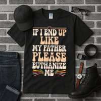 If I End Up Like My Father Please Euthanize Me Tall T-Shirt