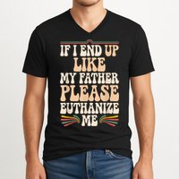 If I End Up Like My Father Please Euthanize Me V-Neck T-Shirt