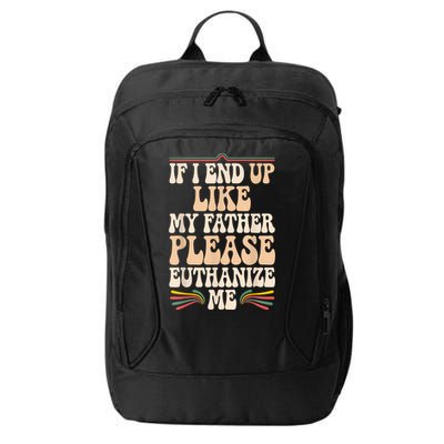 If I End Up Like My Father Please Euthanize Me City Backpack