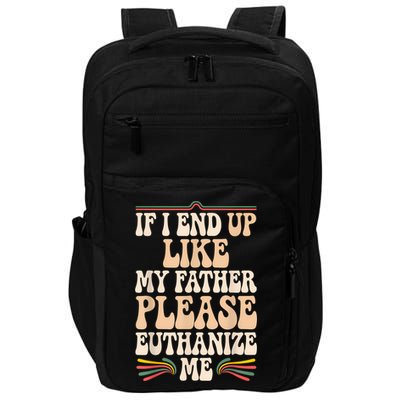If I End Up Like My Father Please Euthanize Me Impact Tech Backpack