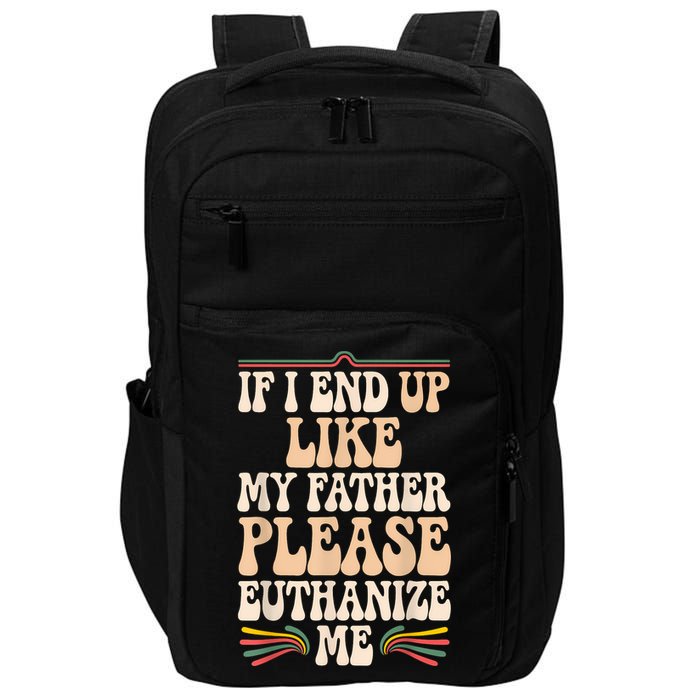 If I End Up Like My Father Please Euthanize Me Impact Tech Backpack