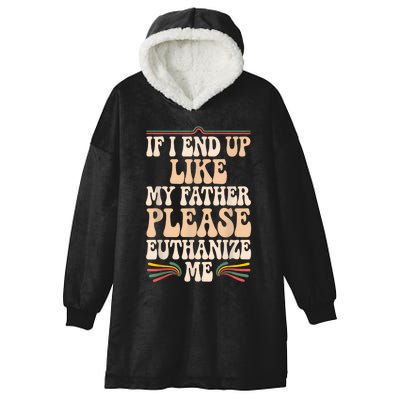 If I End Up Like My Father Please Euthanize Me Hooded Wearable Blanket