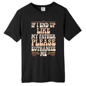 If I End Up Like My Father Please Euthanize Me Tall Fusion ChromaSoft Performance T-Shirt