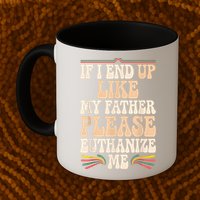 If I End Up Like My Father Please Euthanize Me Mug