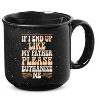 If I End Up Like My Father Please Euthanize Me 15oz Campfire Ceramic Mug