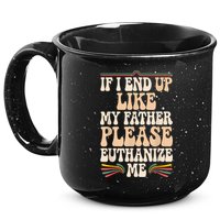 If I End Up Like My Father Please Euthanize Me 15oz Campfire Ceramic Mug