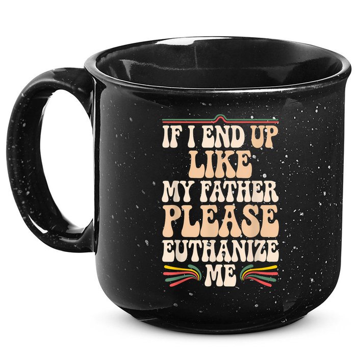 If I End Up Like My Father Please Euthanize Me 15oz Campfire Ceramic Mug