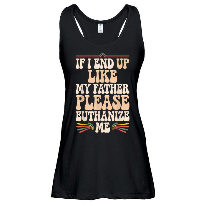 If I End Up Like My Father Please Euthanize Me Ladies Essential Flowy Tank