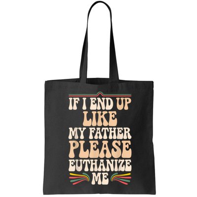 If I End Up Like My Father Please Euthanize Me Bag