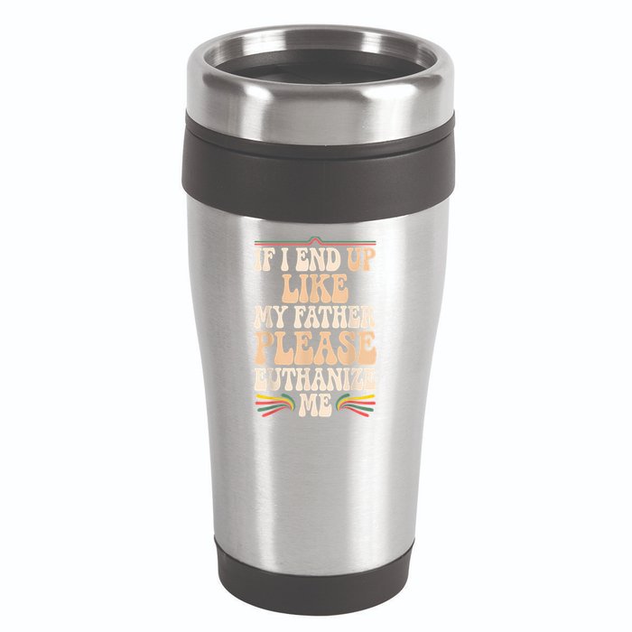 If I End Up Like My Father Please Euthanize Me 16oz Travel Tumbler