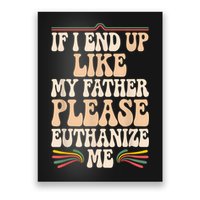 If I End Up Like My Father Please Euthanize Me Poster