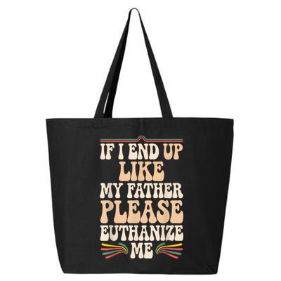 If I End Up Like My Father Please Euthanize Me 25L Jumbo Tote