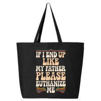 If I End Up Like My Father Please Euthanize Me 25L Jumbo Tote