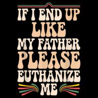 If I End Up Like My Father Please Euthanize Me Baby Bodysuit