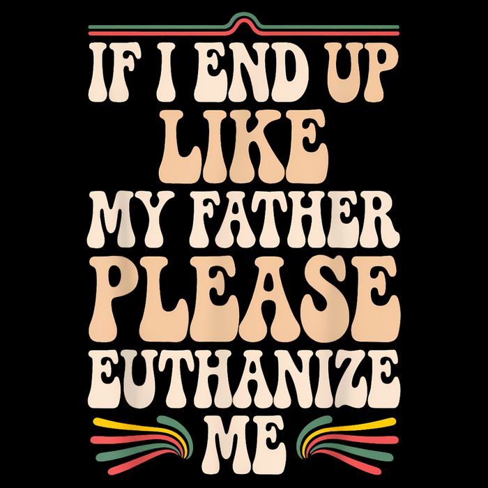 If I End Up Like My Father Please Euthanize Me Baby Bodysuit
