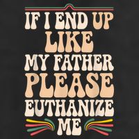 If I End Up Like My Father Please Euthanize Me Trucker Hat