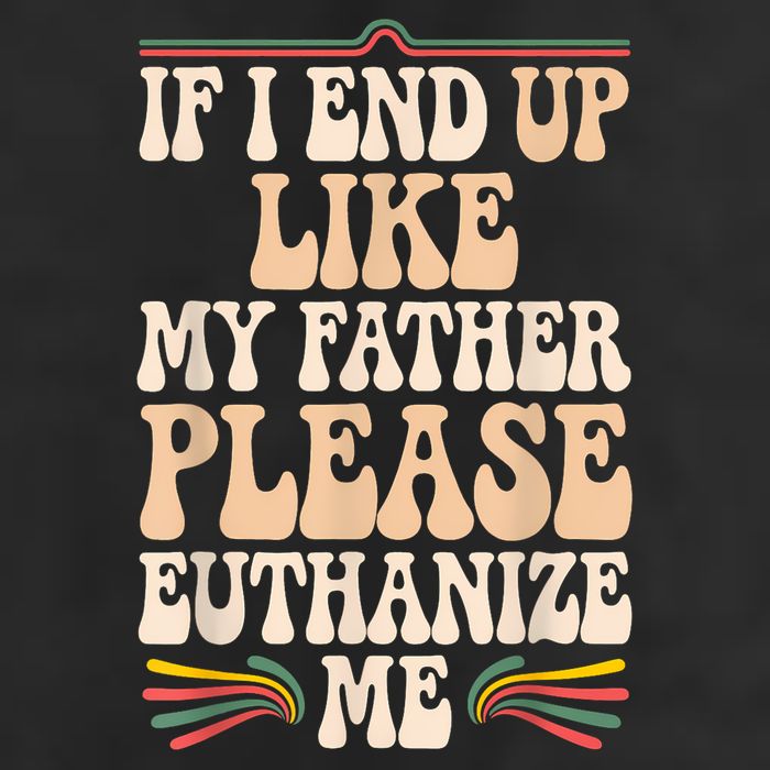 If I End Up Like My Father Please Euthanize Me Trucker Hat