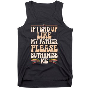 If I End Up Like My Father Please Euthanize Me Tank Top