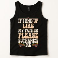 If I End Up Like My Father Please Euthanize Me Tank Top