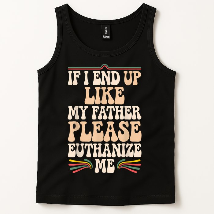 If I End Up Like My Father Please Euthanize Me Tank Top