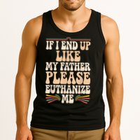 If I End Up Like My Father Please Euthanize Me Tank Top