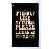 If I End Up Like My Father Please Euthanize Me Golf Towel