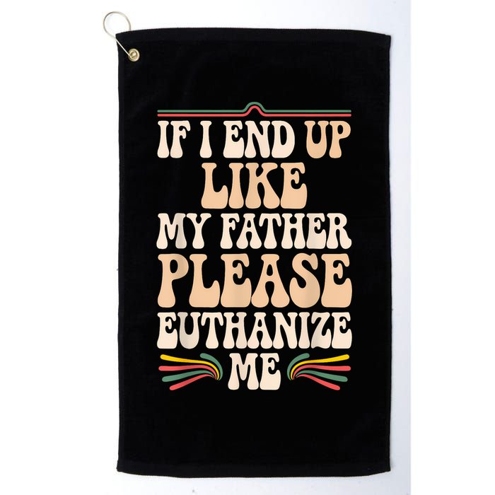 If I End Up Like My Father Please Euthanize Me Golf Towel