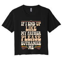 If I End Up Like My Father Please Euthanize Me Crop Top