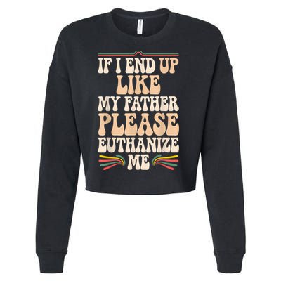 If I End Up Like My Father Please Euthanize Me Cropped Pullover Crew