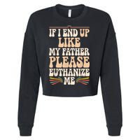If I End Up Like My Father Please Euthanize Me Cropped Pullover Crew