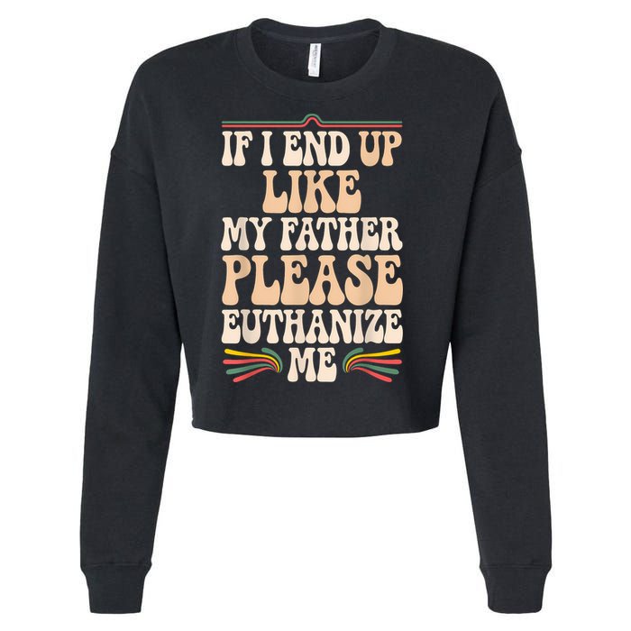 If I End Up Like My Father Please Euthanize Me Cropped Pullover Crew