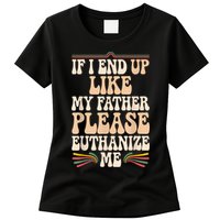 If I End Up Like My Father Please Euthanize Me Womens T-Shirt