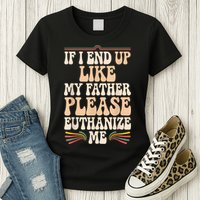 If I End Up Like My Father Please Euthanize Me Womens T-Shirt