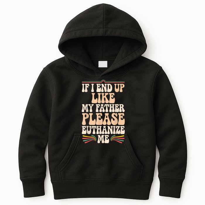 If I End Up Like My Father Please Euthanize Me Kids Hoodie