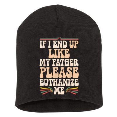 If I End Up Like My Father Please Euthanize Me Short Acrylic Beanie