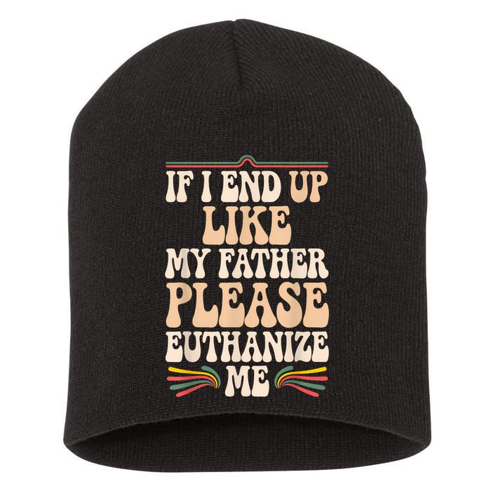 If I End Up Like My Father Please Euthanize Me Short Acrylic Beanie
