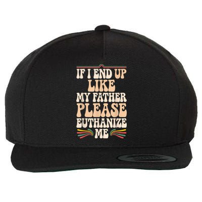 If I End Up Like My Father Please Euthanize Me Wool Snapback Cap