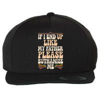 If I End Up Like My Father Please Euthanize Me Wool Snapback Cap