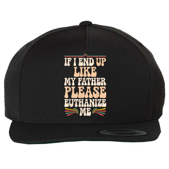 If I End Up Like My Father Please Euthanize Me Wool Snapback Cap