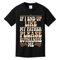 If I End Up Like My Father Please Euthanize Me Kids T-Shirt