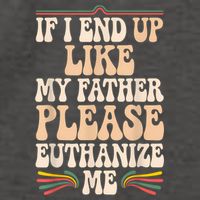 If I End Up Like My Father Please Euthanize Me Vector Backpack